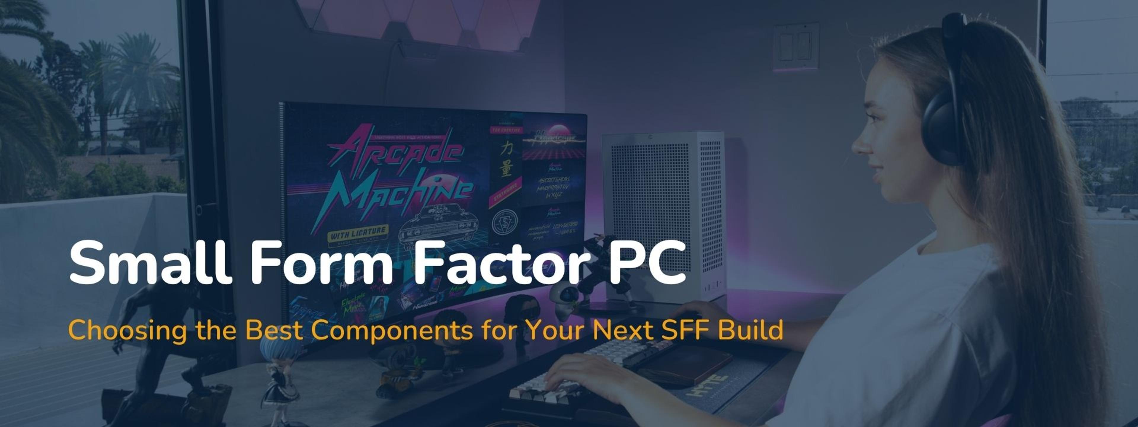 How to Choose the Best Components for Your Small Form Factor PC
