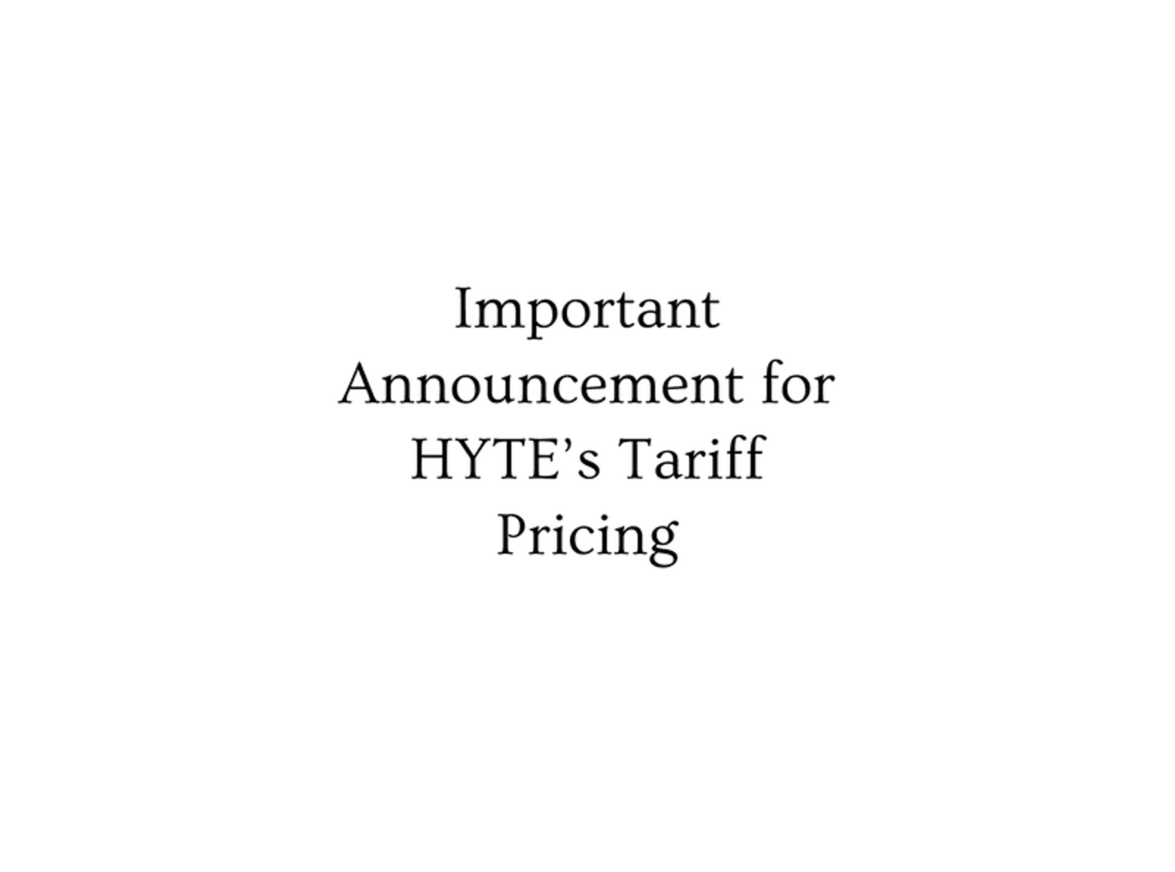 Important Announcement for HYTE's Tariff Pricing