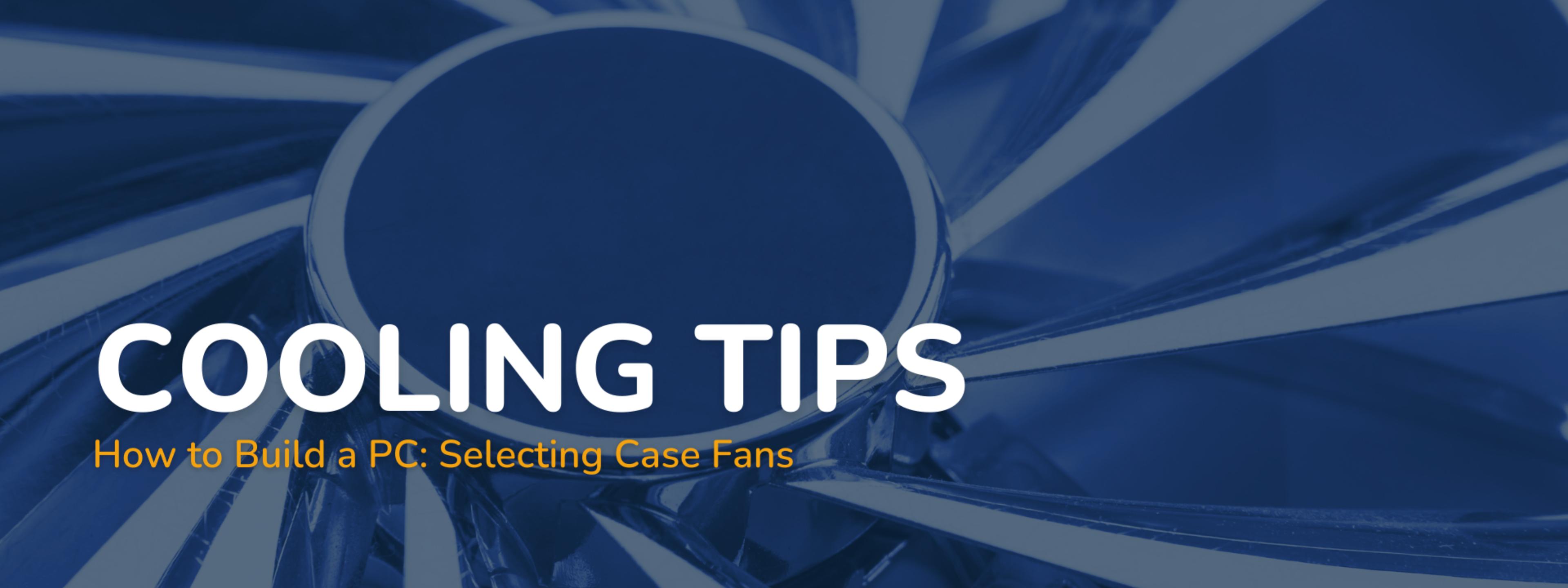 How to Build a PC: Selecting Case Fans