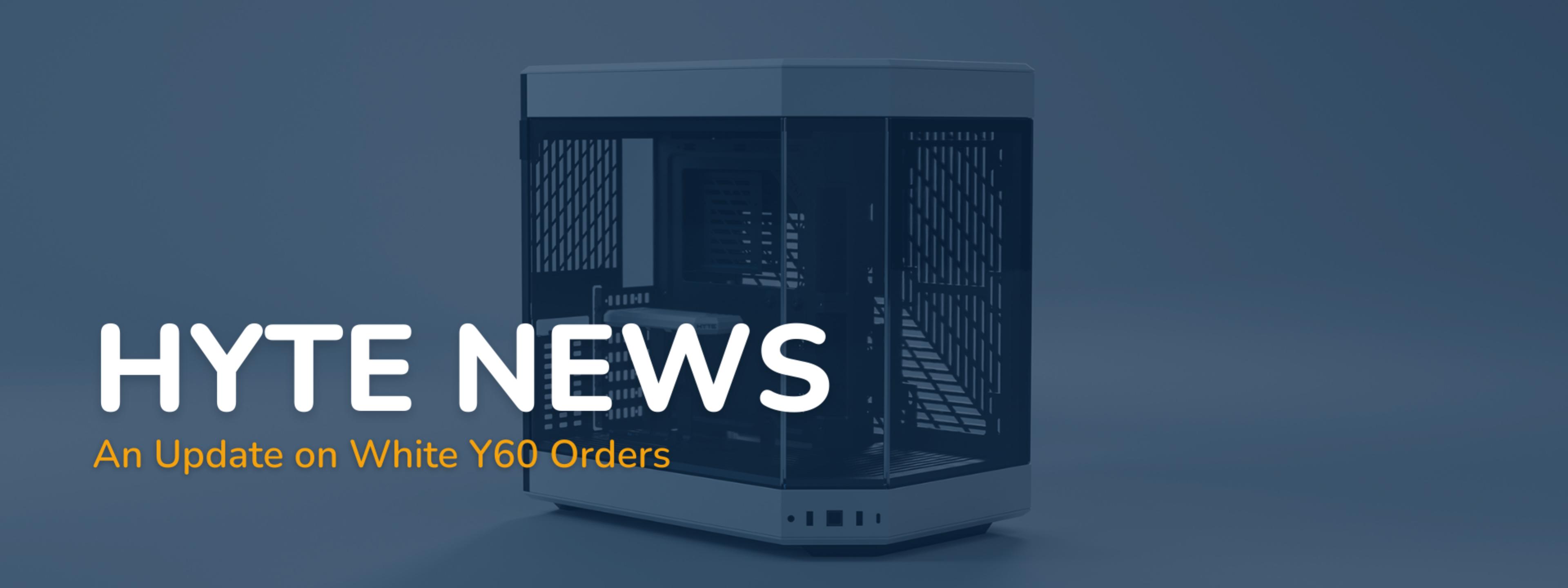 HYTE News: An Update on White Y60 Orders