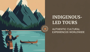 Indigenous-Led Tours: Authentic Cultural Experiences Worldwide