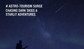 Astro-Tourism Surge: Chasing Dark Skies and Starlit Adventures