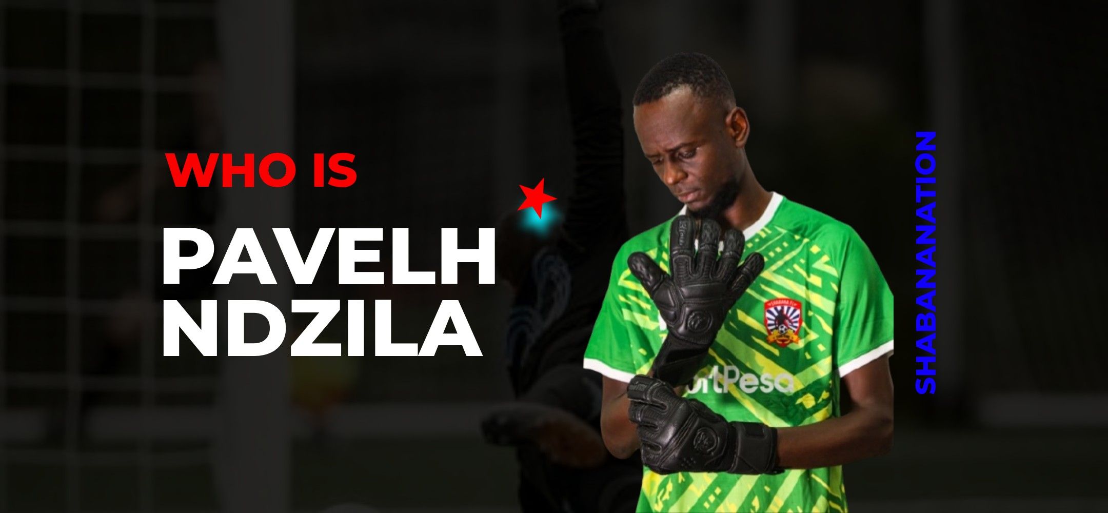 Who Is Pavelh Ndzila? Meet the Goalkeeper Entrusted With Our Next Chapter