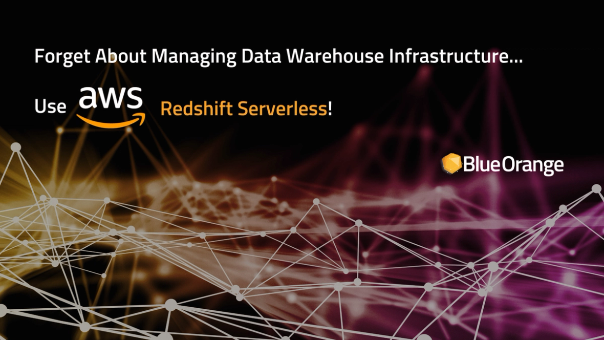 Forget About Managing Data Warehouse Infrastructure: Use Amazon Redshift Serverless