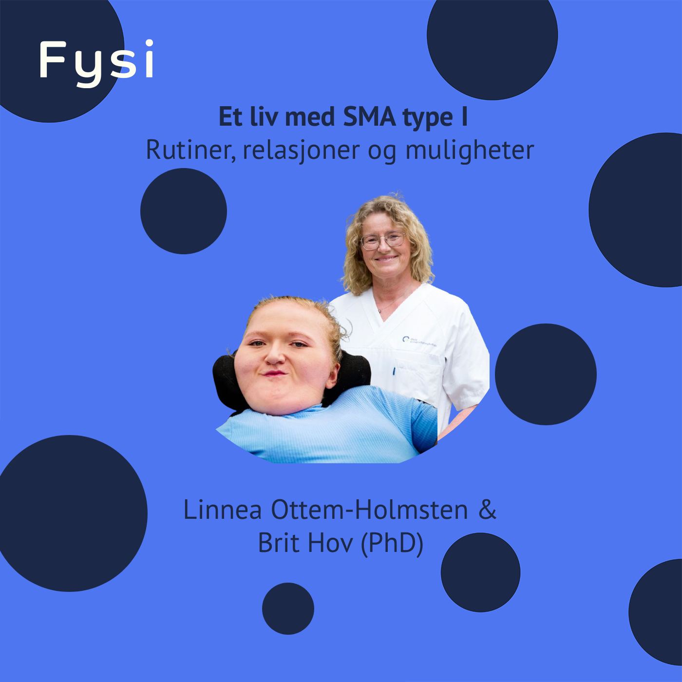 Et liv med SMA – rutiner, relasjoner og muligheter - Linnea Ottem-Holmsten & Spesialfysioterapeut Brit Hov (PhD)