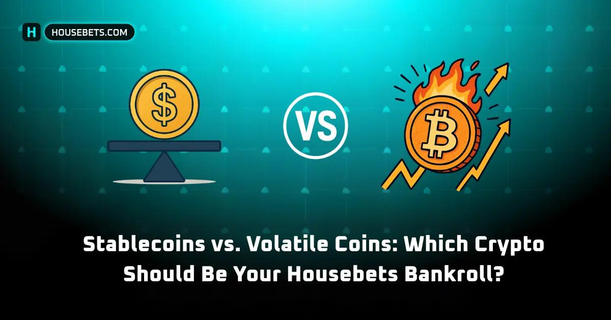 Stablecoins vs. Volatile Coins: Which Crypto Should Be Your Housebets Bankroll?