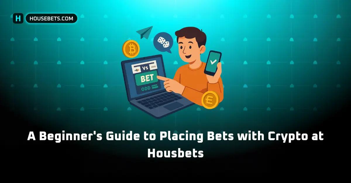 A Beginner's Guide to Placing Bets with Crypto at Housebets