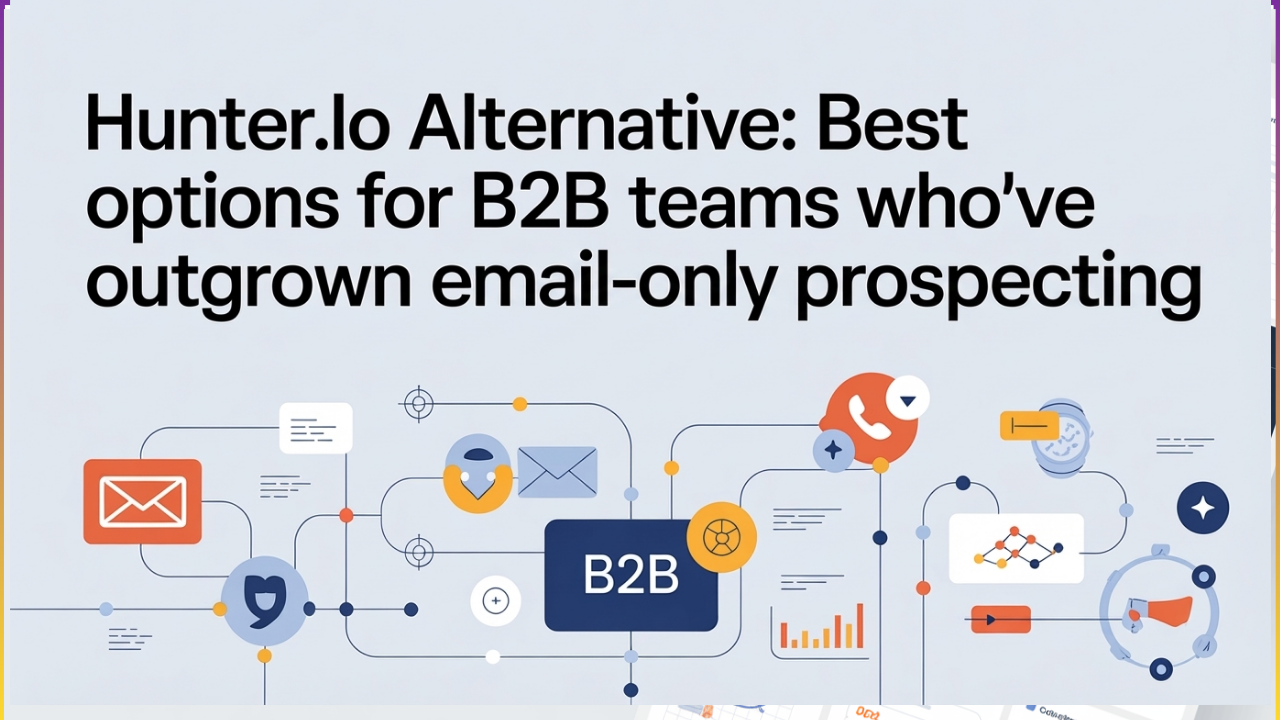 Hunter.io Alternative: Best Options for B2B Teams Who've Outgrown Email-Only Prospecting
