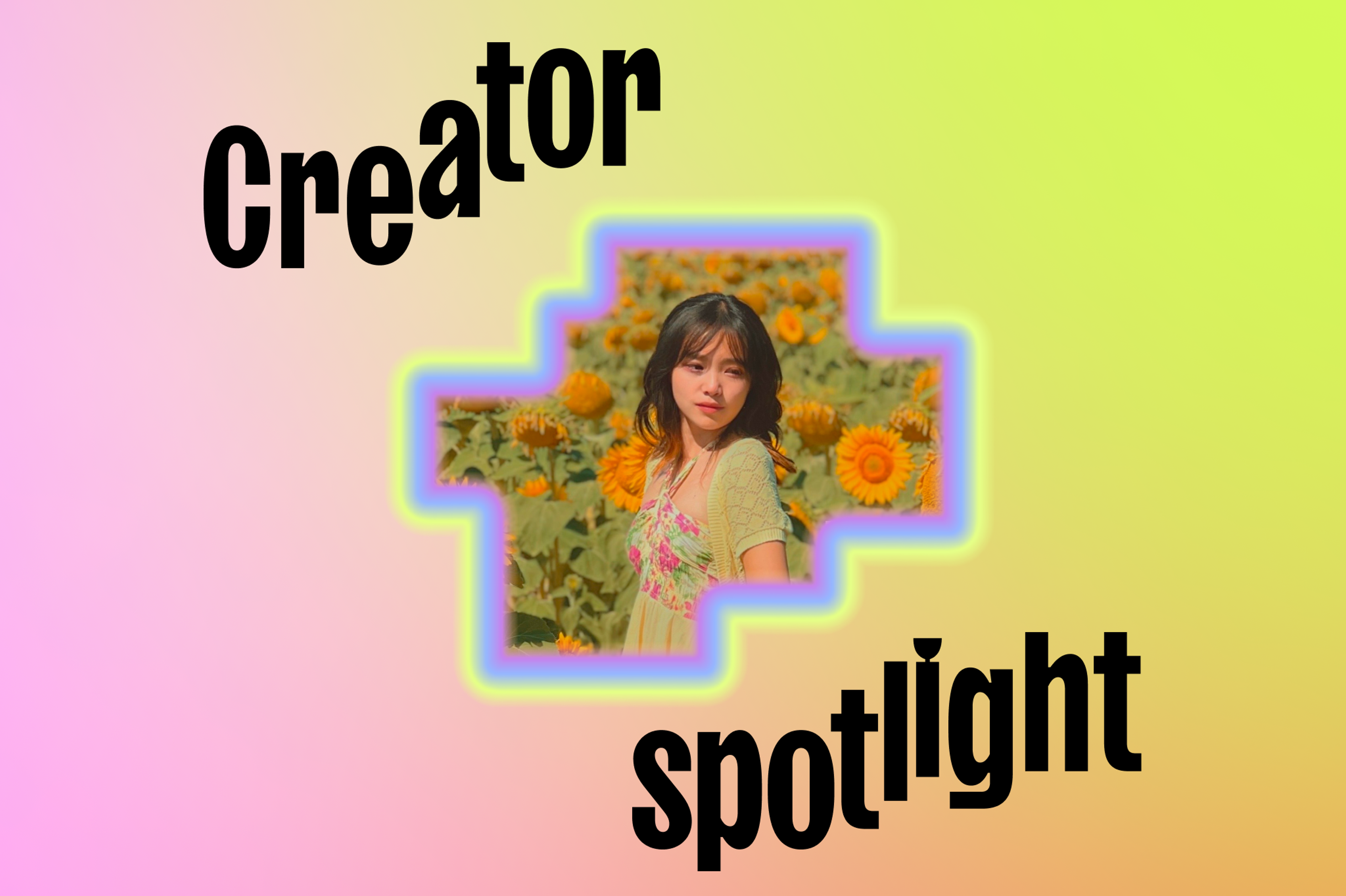 A student standing in a field of sunflowers is surrounded by a rainbow frame that reads "Creator spotlight"