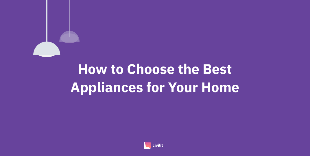 How To Choose The Best Appliances For Your Home