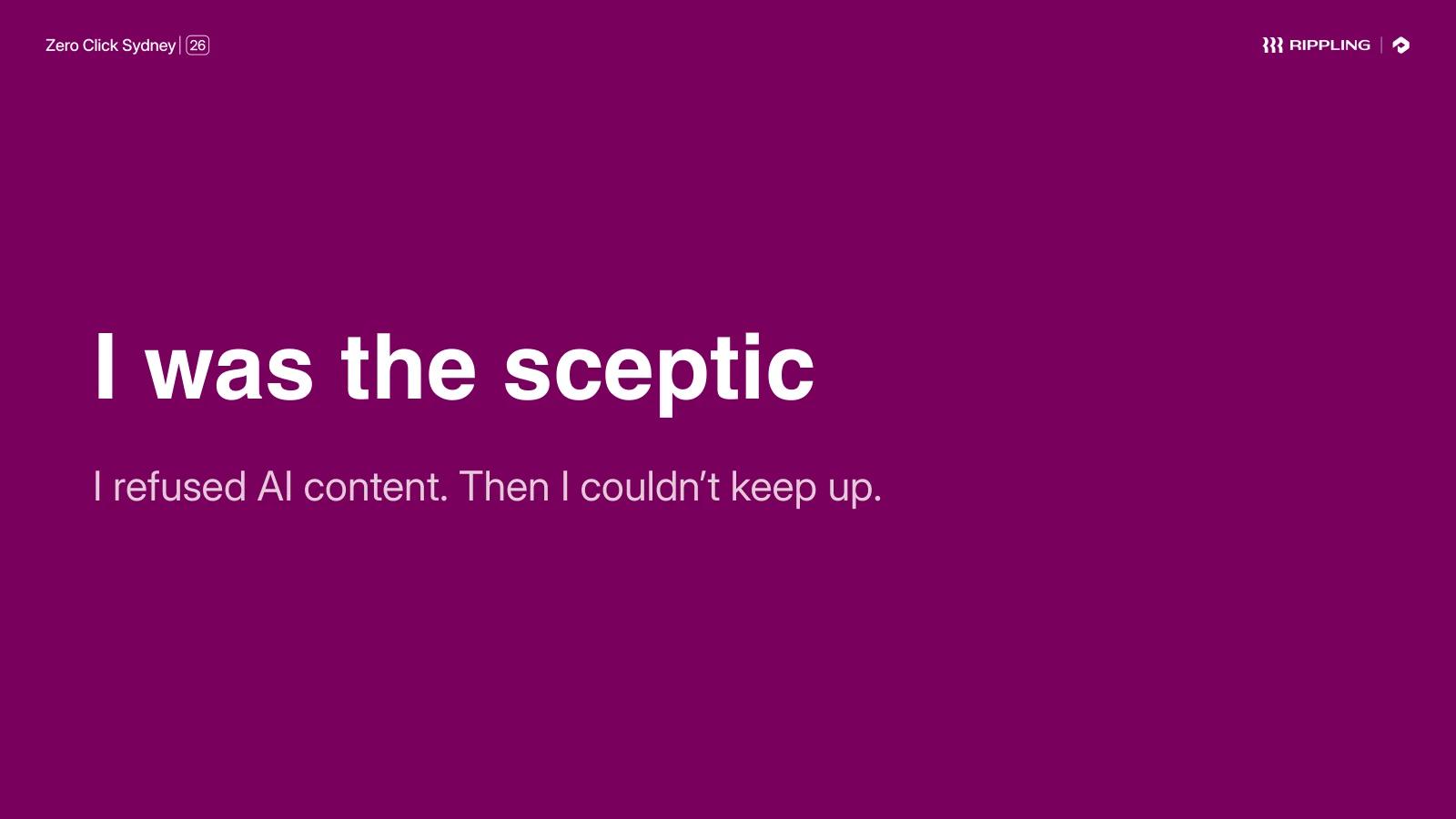Section slide: "I was the sceptic. I refused AI content. Then I couldn’t keep up."