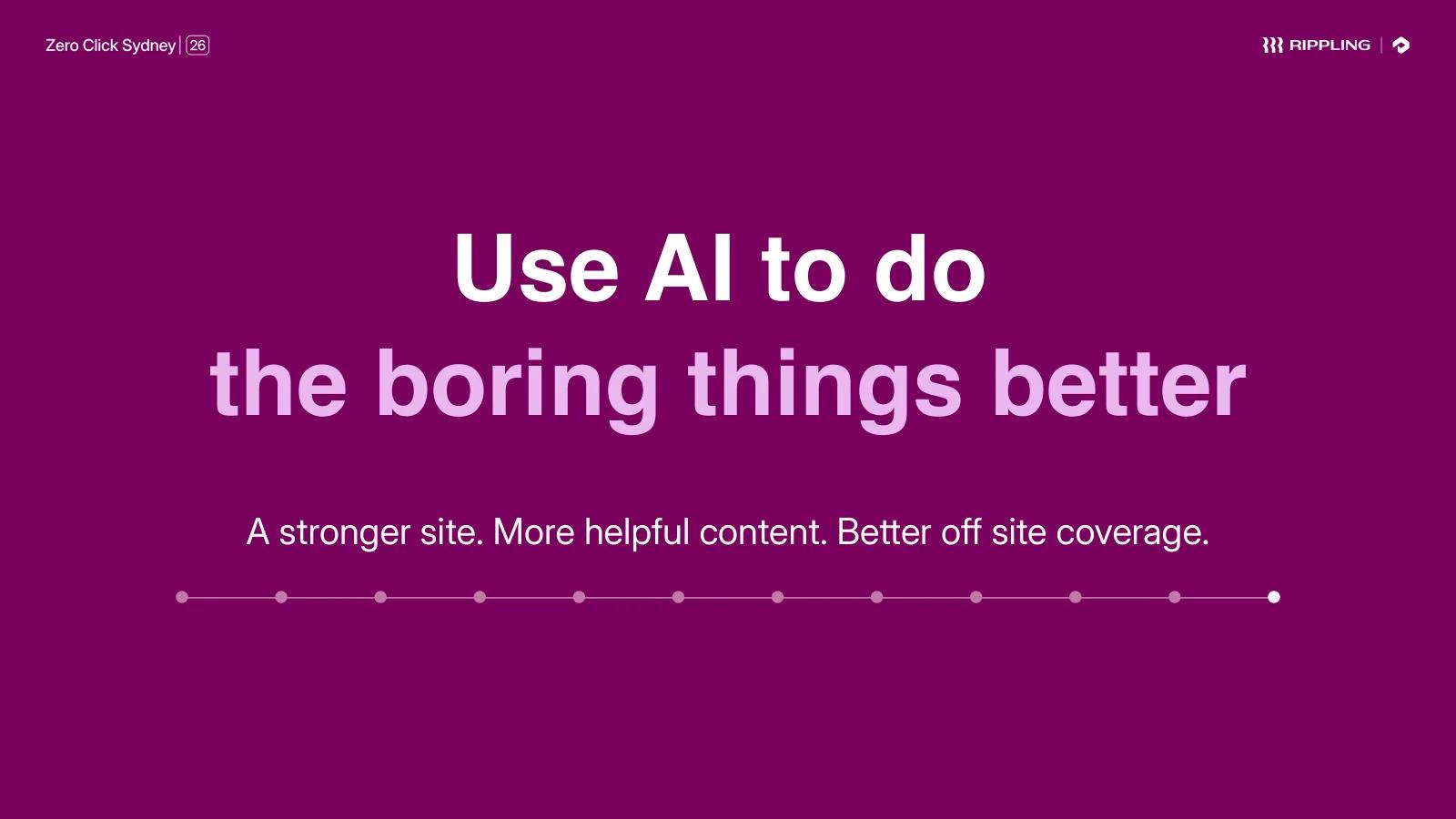 Closing slide: "Use AI to do the boring things better. A stronger site. More helpful content. Better off-site coverage."