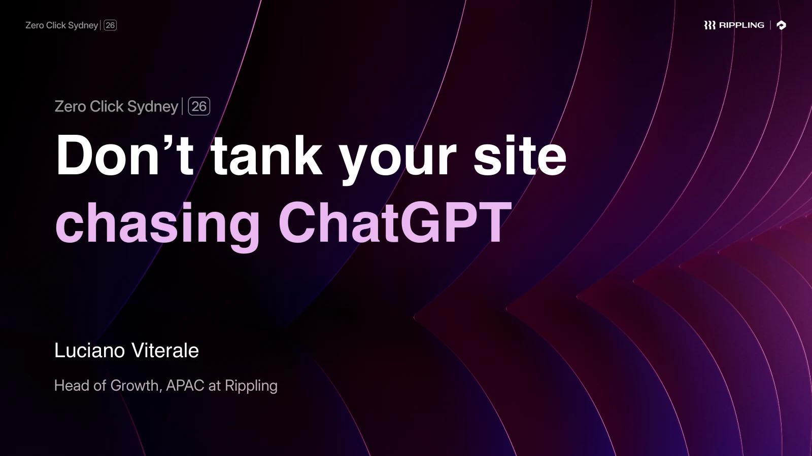 Title slide: "Don’t tank your site chasing ChatGPT", presented by Luciano Viterale, Head of Growth APAC at Rippling, at Zero Click Sydney