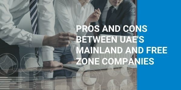 Advantages and Disadvantages of UAE’s Mainland and Free Zone Companies