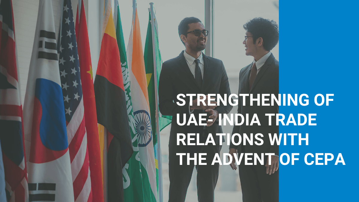 Strengthening of UAE- India Trade Relations with the Advent of CEPA
