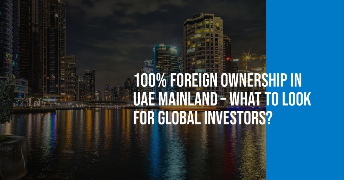 100% Foreign Ownership in UAE Mainland – What to Look for as a Global Investors?