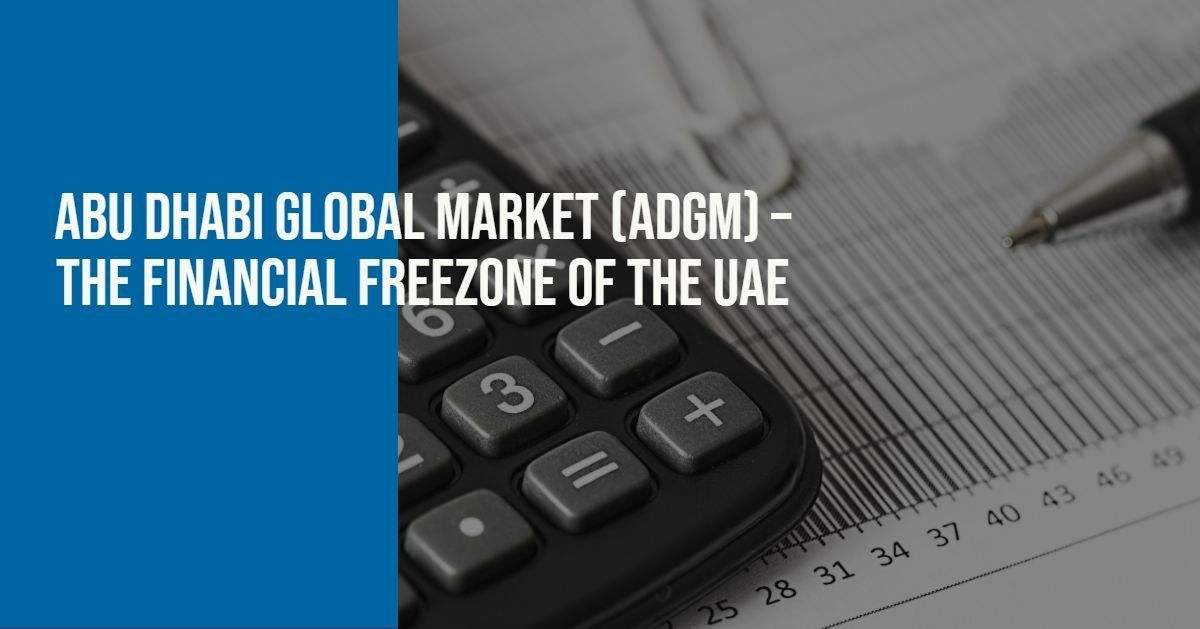Abu Dhabi Global Market (ADGM) – The Financial Freezone of the UAE