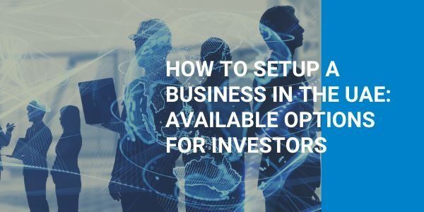 How to Start a Business in UAE? Available Options for Investors