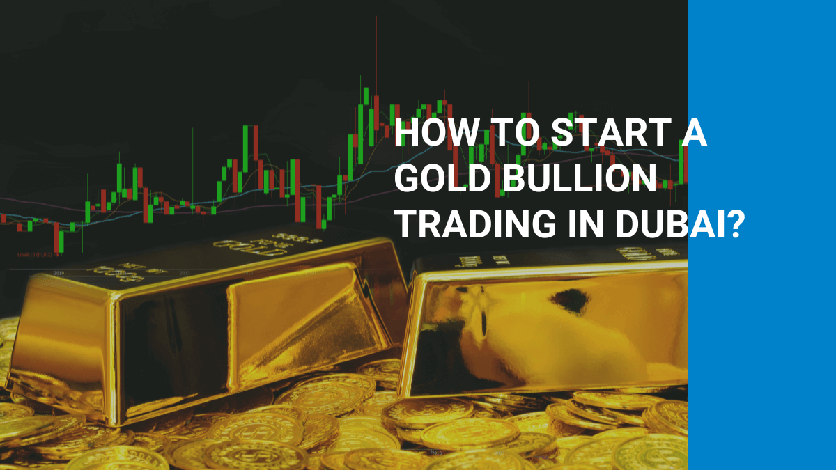 How to Start a Gold Bullion Trading in Dubai?