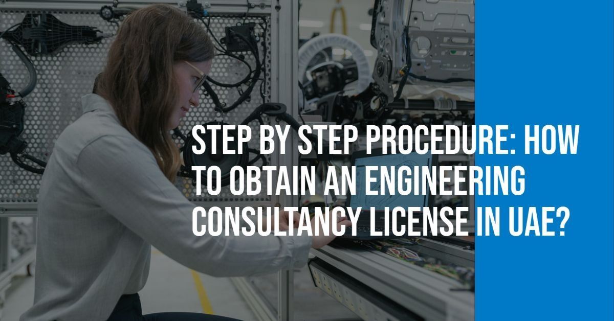 Step by Step Procedure: How to Obtain an Engineering Consultancy License in UAE?