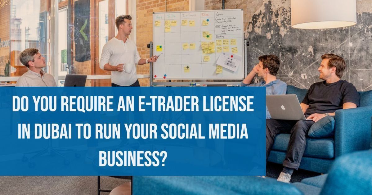 Do you require an e-Trader License in Dubai to run your Social Media Business?