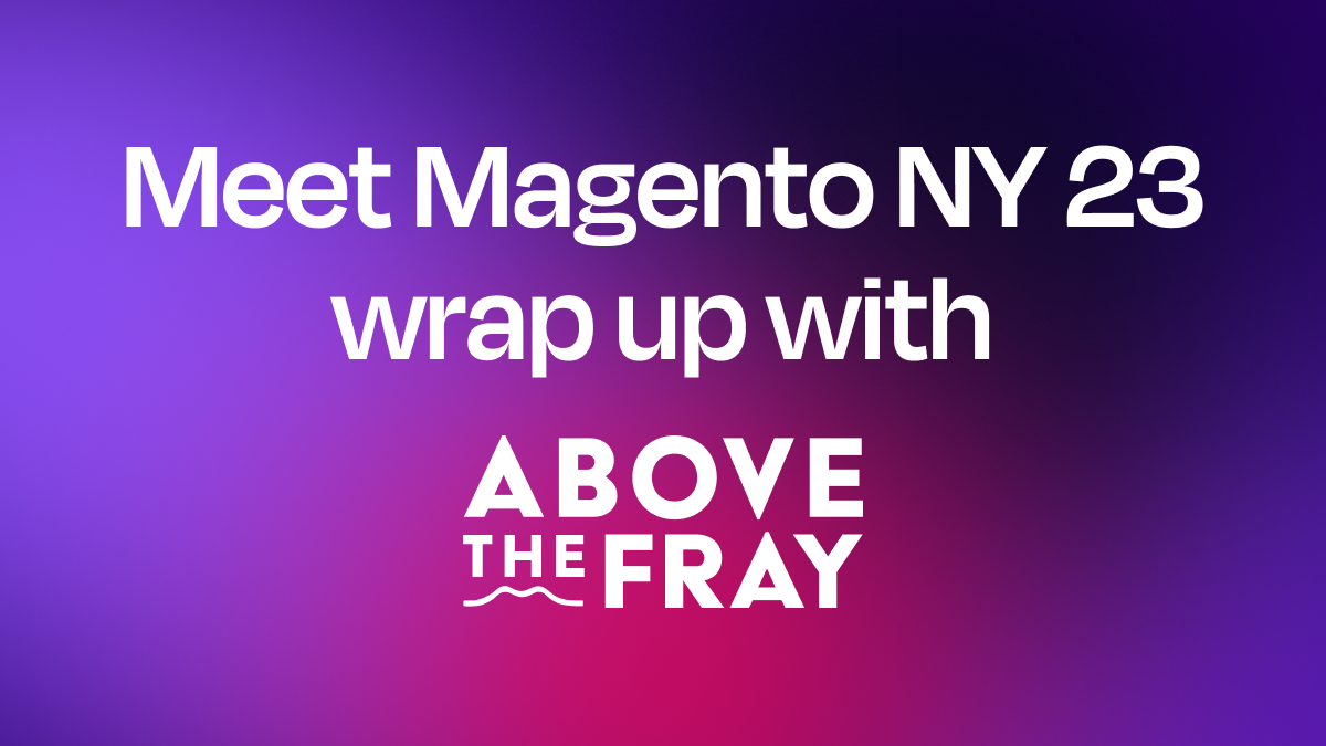 Meet Magento NY 23 displayed on a purple background with Above the Fray logo