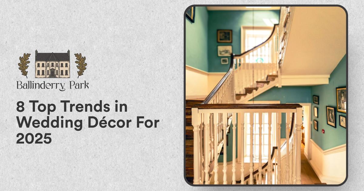 8 Top Trends in Wedding Décor For 2025 - Ballinderry Park