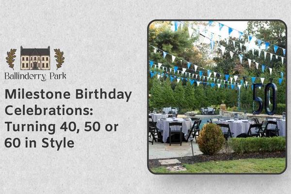 Milestone Birthday Celebrations: Turning 40, 50 or 60 in Style - Ballinderry Park