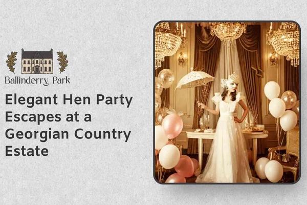Elegant Hen Party Escapes at a Georgian Country Estate - Ballinderry Park