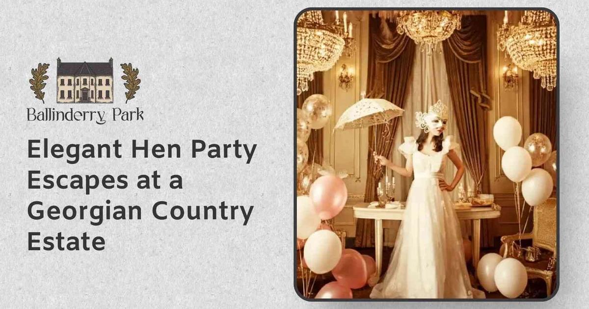 Elegant Hen Party Escapes at a Georgian Country Estate - Ballinderry Park