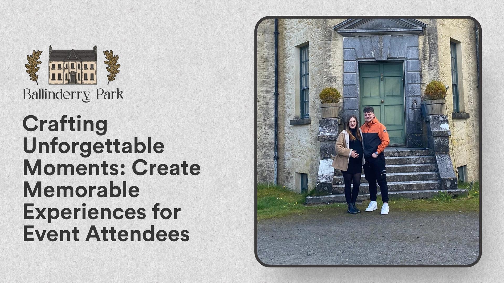 Crafting Unforgettable Moments: Create Memorable Experiences for Event Attendees - Ballinderry Park