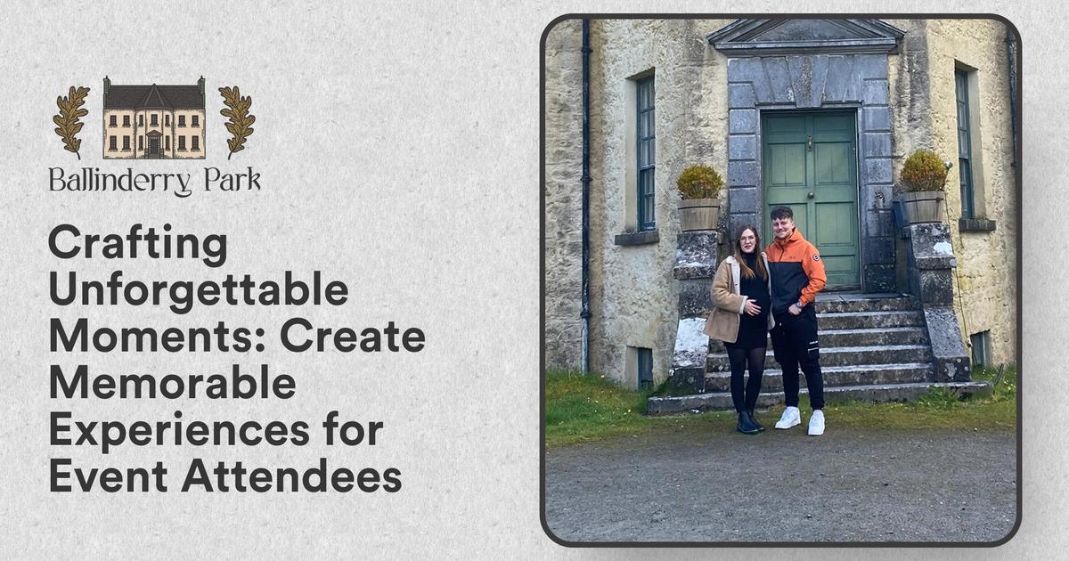 Crafting Unforgettable Moments: Create Memorable Experiences for Event Attendees - Ballinderry Park