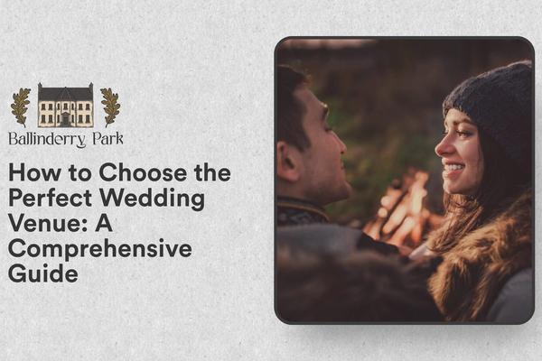 How to Choose the Perfect Wedding Venue: A Comprehensive Guide - Ballinderry Park