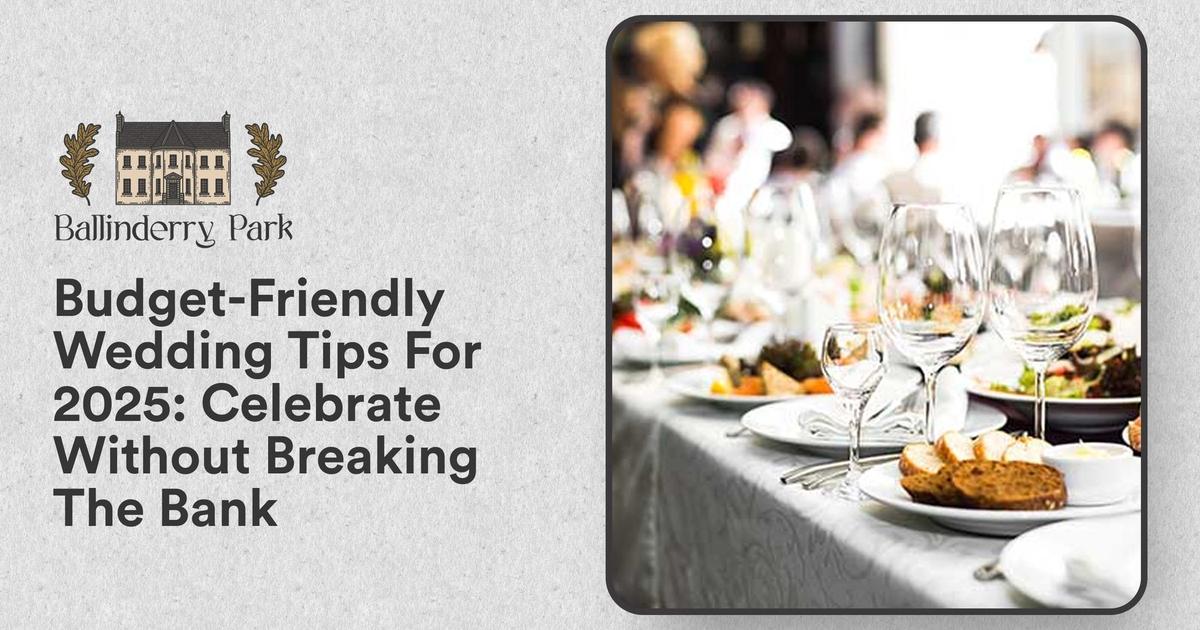 Budget-Friendly Wedding Tips For 2025: Celebrate Without Breaking The Bank - Ballinderry Park