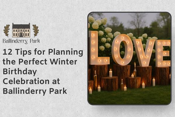 12 Tips for Planning the Perfect Winter Birthday Celebration at Ballinderry Park - Ballinderry Park