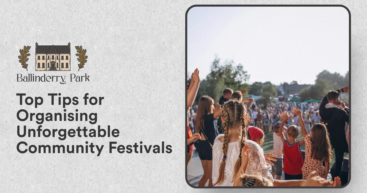 Top Tips for Organising Unforgettable Community Festivals - Ballinderry Park
