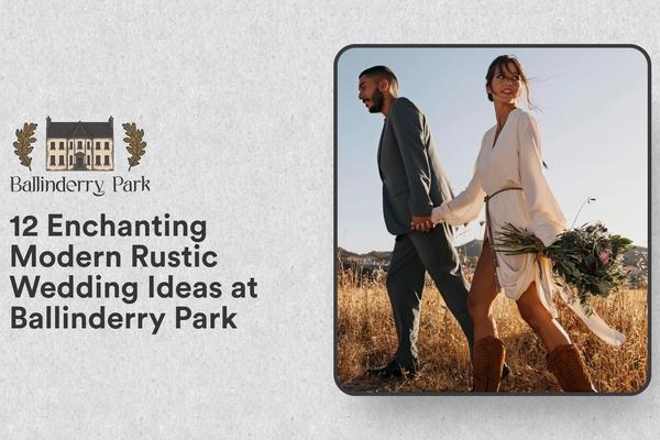 12 Enchanting Modern Rustic Wedding Ideas at Ballinderry Park - Ballinderry Park