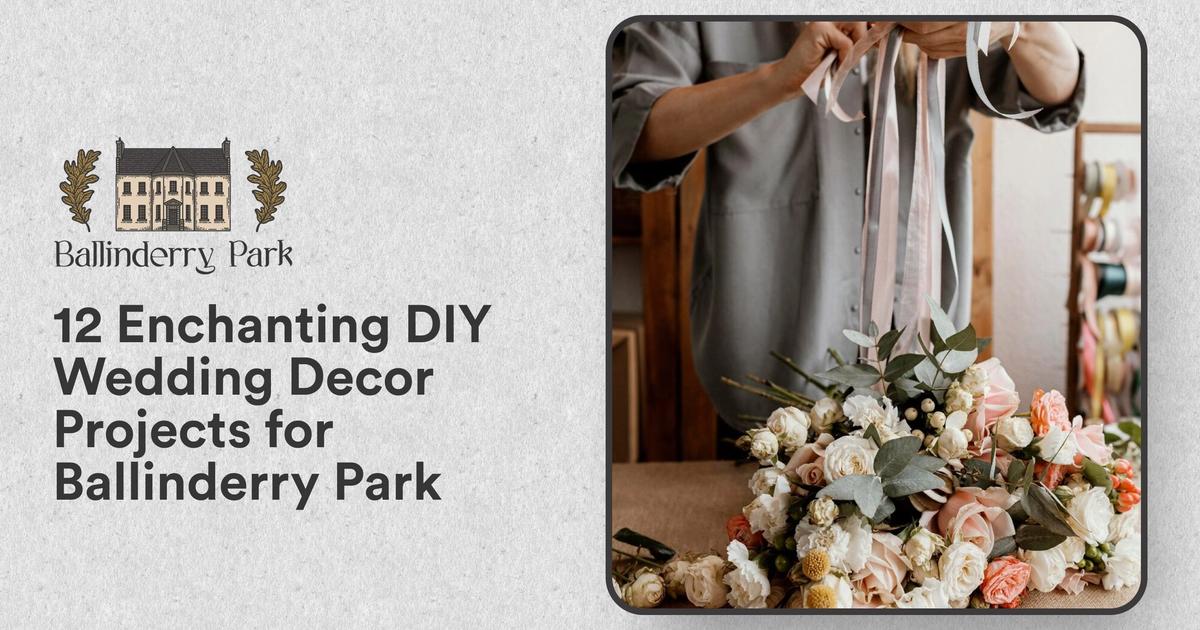 12 Enchanting DIY Wedding Decor Projects for Ballinderry Park - Ballinderry Park