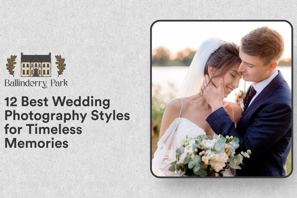 12 Best Wedding Photography Styles for Timeless Memories - Ballinderry Park