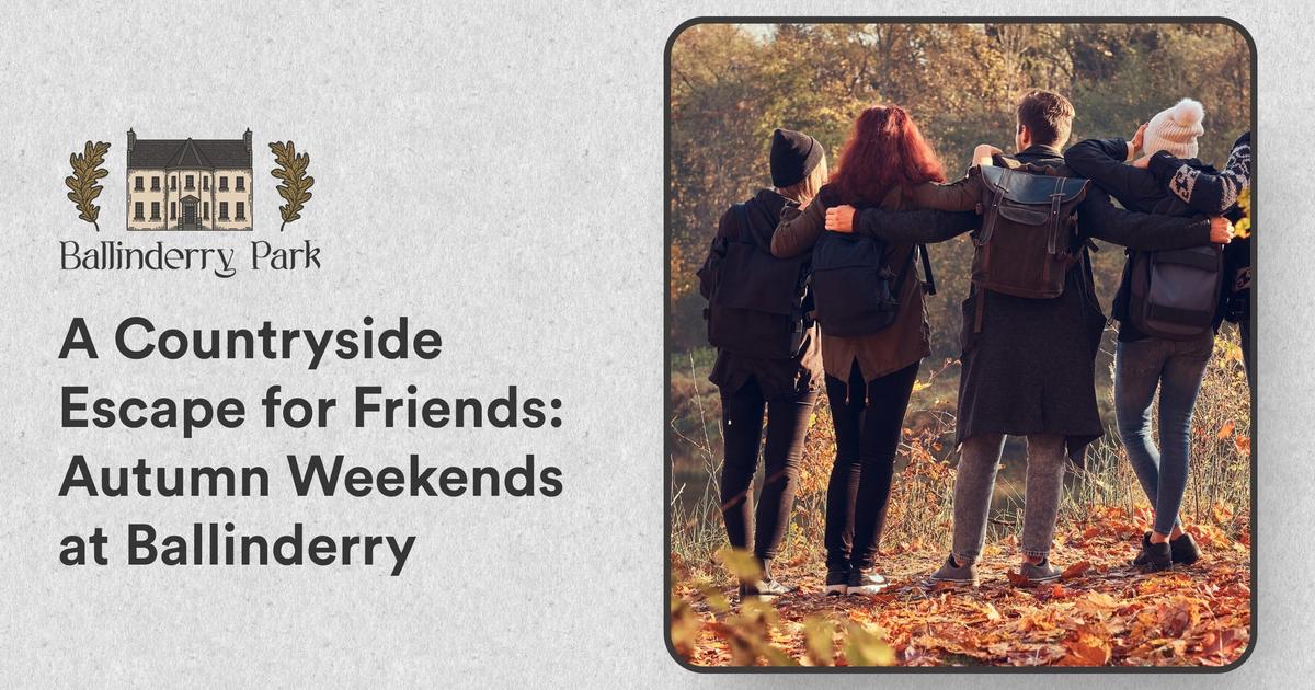 A Countryside Escape for Friends: Autumn Weekends at Ballinderry