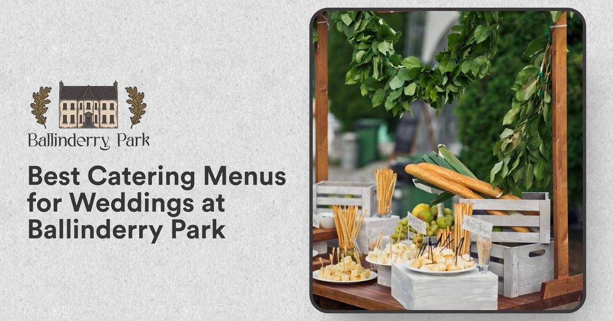 Best Catering Menus for Weddings at Ballinderry Park - Ballinderry Park