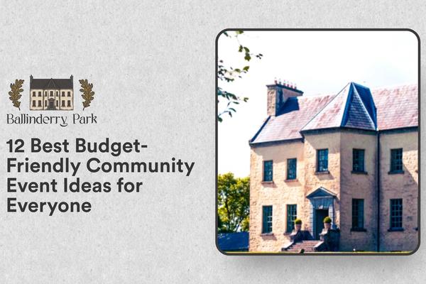 12 Best Budget-Friendly Community Event Ideas for Everyone - Ballinderry Park