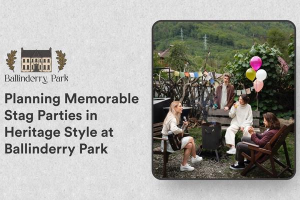 Planning Memorable Stag Parties in Heritage Style at Ballinderry Park - Ballinderry Park