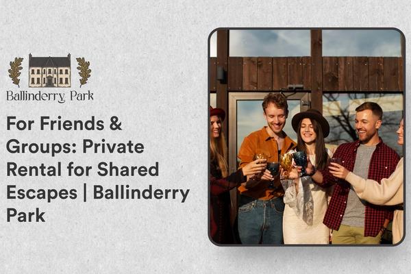 For Friends & Groups: Private Rental for Shared Escapes