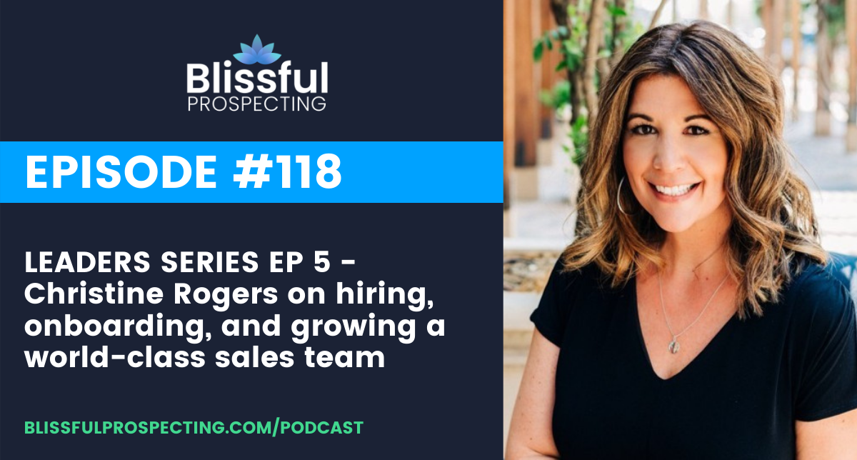 Podcast 118: LEADERS SERIES EP 5 - Christine Rogers on hiring, onboarding, and growing a world-class sales team