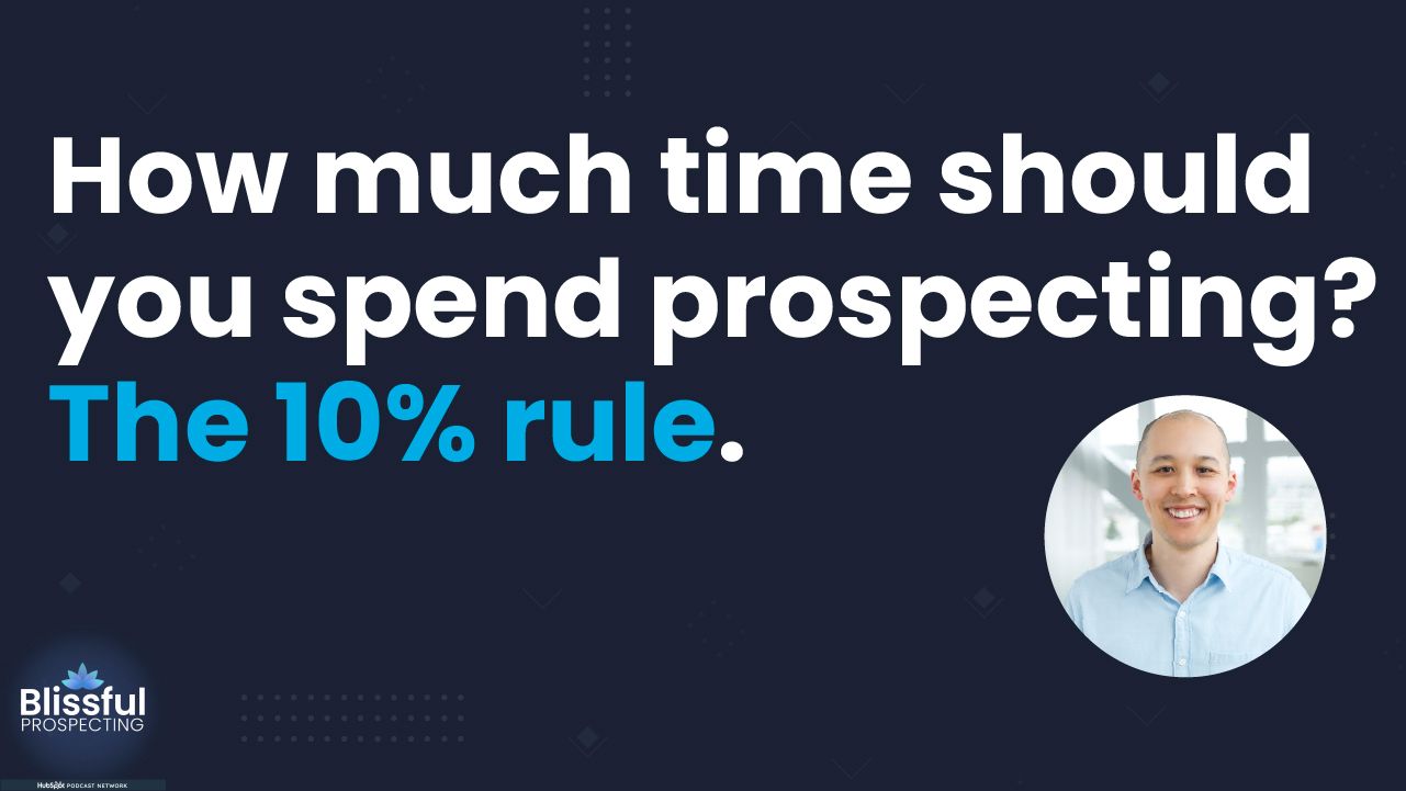 How much time should you spend prospecting? The 10% rule.
