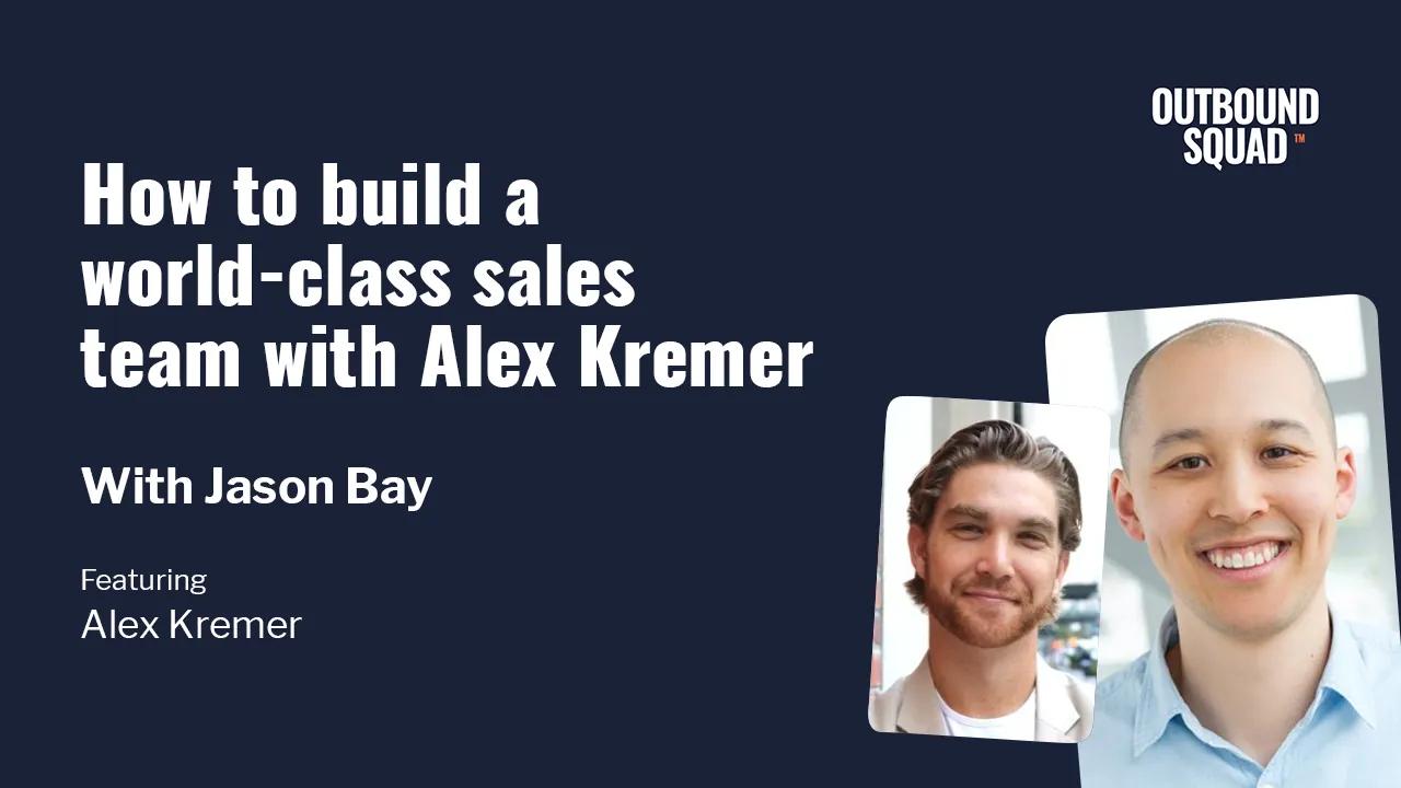 How to build a world-class sales team with Alex Kremer