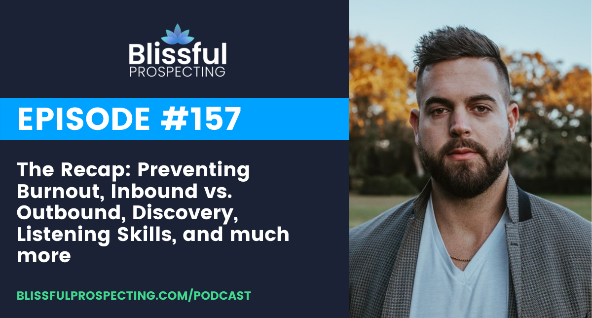 Podcast 157: The Recap: Preventing Burnout, Inbound vs. Outbound, Discovery, Listening Skills, and much more