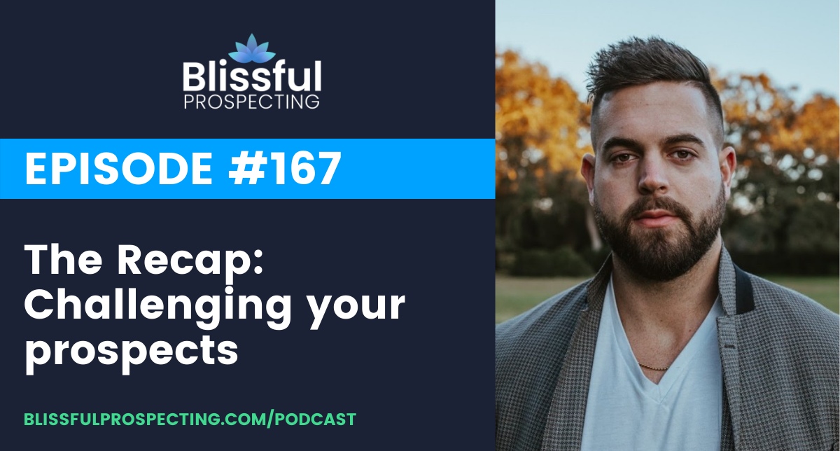 Podcast 167: The Recap: Challenging your prospects