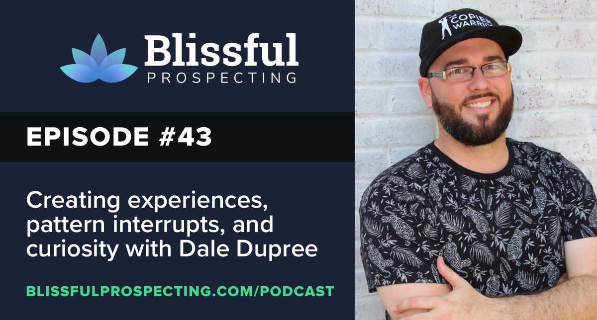 Podcast 43: Creating experiences, pattern interrupts, and driving curiosity with Dale Dupree